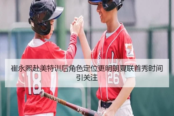 崔永熙赴美特训后角色定位更明朗夏联首秀时间引关注